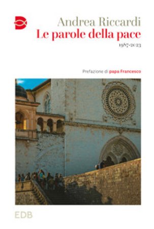 Le parole della pace. 1987-2023 Andrea Riccardi