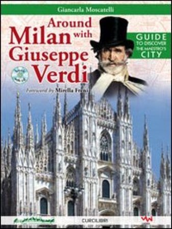Around Milan with Giuseppe Verdi. Guide to discover the maestro's city. Con CD Audio Giancarla Moscatelli