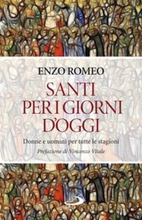 Santi per i giorni d'oggi. Donne e uomini per tutte le stagioni Enzo Romeo