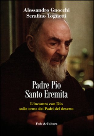 Padre Pio santo eremita. L'incontro con Dio sulle orme dei Padri del deserto Alessandro Gnocchi