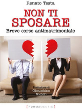 Non ti sposare. Breve corso antimatrimoniale Renato Testa