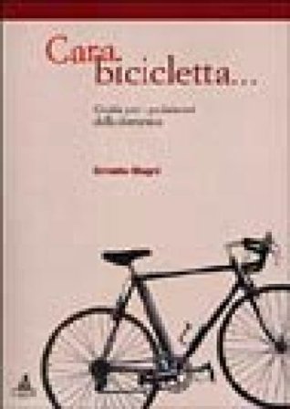 Cara bicicletta... Guida per i pedalatori della domenica Ernesto Stagni