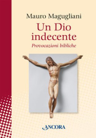 Un Dio indecente. Provocazioni bibliche Mauro Magugliani