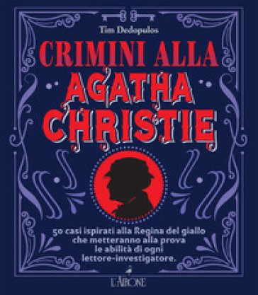 Crimini alla Agatha Christie. 50 casi ispirati alla regina del giallo che metteranno alla prova le abilità di ogni lettore-investigatore Tim Dedopulos