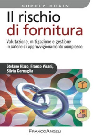 Il rischio di fornitura. Valutazione, mitigazione e gestione in catene di approvvigionamento complesse Silvia Cornaglia