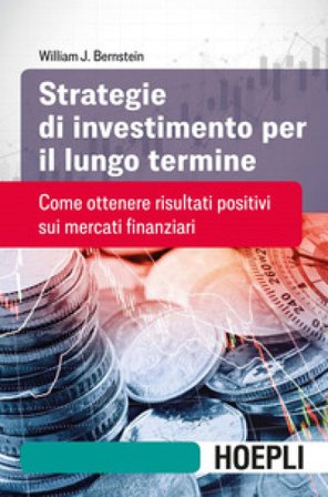 Strategie di investimento per il lungo termine. Come ottenere risultati positivi sui mercati finanziari William J. Bernstein