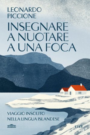 Insegnare a nuotare a una foca. Viaggio insolito nella lingua islandese Leonardo Piccione