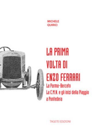 La prima volta di Enzo Ferrari. La Palma-Berceto. La C.M.N. e gli inizi della Piaggio a Pontedera Michele Quirici