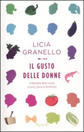 Il gusto delle donne. Il mestiere della tavola in venti storie al femminile Licia Granello