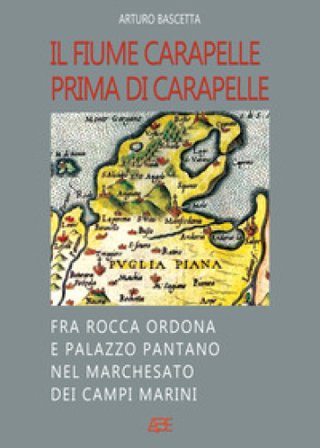 Il fiume Carapelle prima di Carapelle: fra Rocca Ordona e Palazzo Pantano nel Marchesato dei Campi Marini Arturo Bascetta