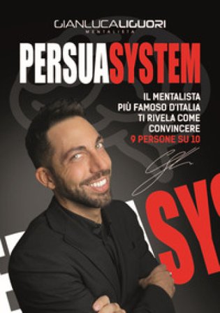 Persuasystem. Il mentalista più famoso d'Italia ti spiega come persuadere 9 persone su 10 Gianluca Liguori