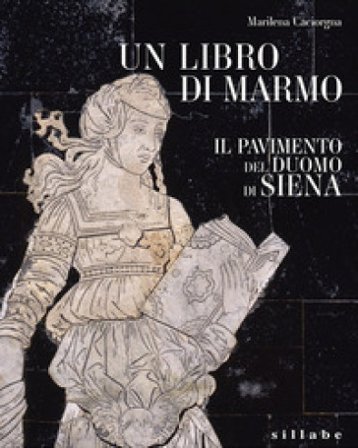 Un libro di marmo. Il pavimento del duomo di Siena. Ediz. a colori Marilena Caciorgna