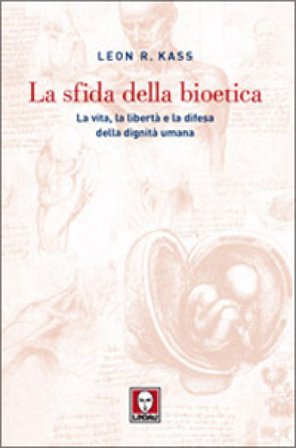 La sfida della bioetica. La vita, la libertà e la difesa della dignità umana Leon R. Kass