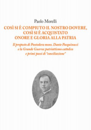 Così si è compiuto il nostro dovere, così si è acquistato onore e gloria alla patria. Il proposto di Pontedera mons. Dante Pasquinucci e la Grande 