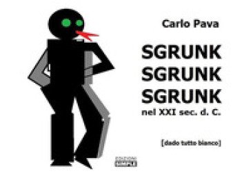 Sgrunk Sgrunk Sgrunk nel XXI sec. d. C. Carlo Pava