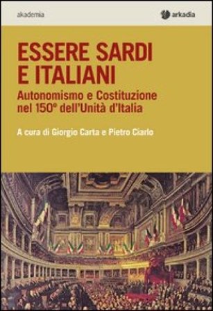 Essere sardi. Autonomismo e costituzione nel 150° dell'unità d'Italia Giorgio Carta