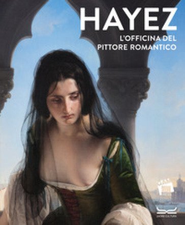 Hayez. L'officina del pittore romantico. Ediz. a colori Ferdinando Mazzocca