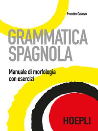 Grammatica spagnola. Manuale di morfologia con esercizi Evandro Caiazzo