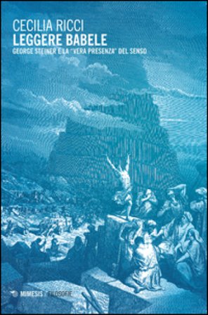 Leggere Babele. George Steiner e la «vera presenza» del senso Cecilia Ricci