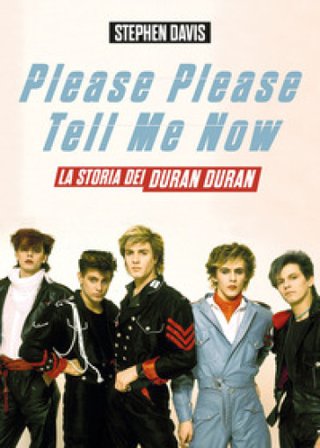 Please please tell me now. La storia dei Duran Duran Stephen Davis