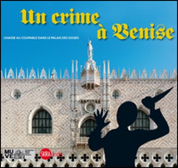 Un crime à Venise. Chasse au coupable dans le palais des doges Cristina Gazzola