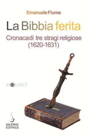 La Bibbia ferita. Cronaca di tre stragi religiose (1620) Emanuele Fiume