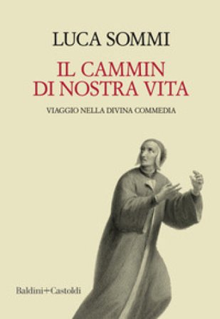 Il cammin di nostra vita. Viaggio nella Divina Commedia Luca Sommi