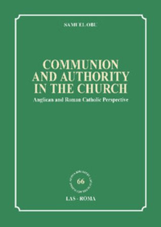 Communion and authority in the church. Anglican and Roman Catholic Perspective Samuel Obu