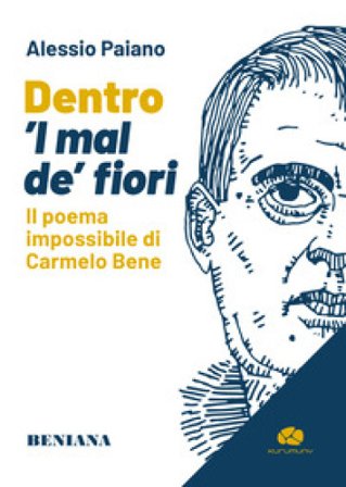 Dentro 'l mal de' fiori. Il poema impossibile di Carmelo Bene Alessio Paiano