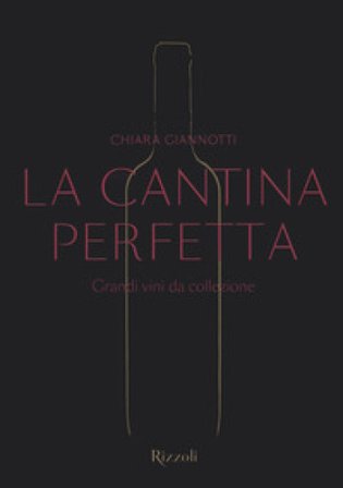 La cantina perfetta. Grandi vini da collezione. Ediz. a colori Chiara Giannotti