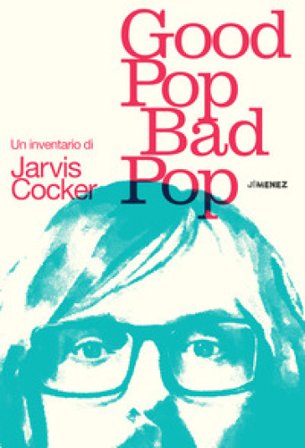 Good pop, bad pop. Un inventario di Jarvis Cocker Jarvis Cocker