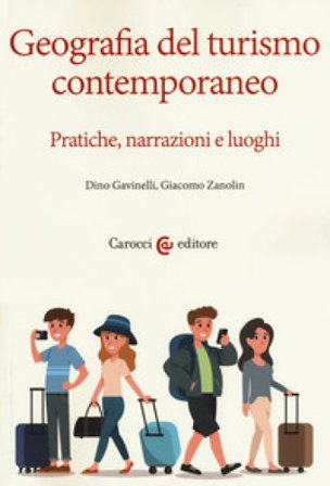 Geografia del turismo contemporaneo. Pratiche, narrazioni, luoghi Dino Gavinelli