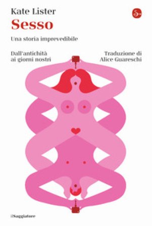 Sesso. Una storia imprevedibile. Dall'antichità ai giorni nostri Kate Lister