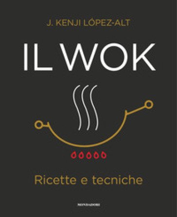 Il wok. Ricette e tecniche. Ediz. a colori J. Kenji López-Alt