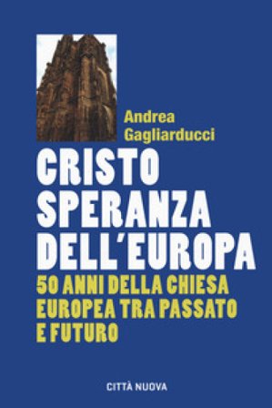Cristo speranza dell'Europa. 50 anni della Chiesa europea tra passato e futuro Andrea Gagliarducci