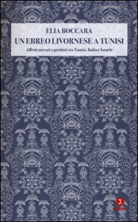 Un ebreo livornese a Tunisi. Affetti trovati e perduti tra Tunisi, Italia e Israele Elia Boccara