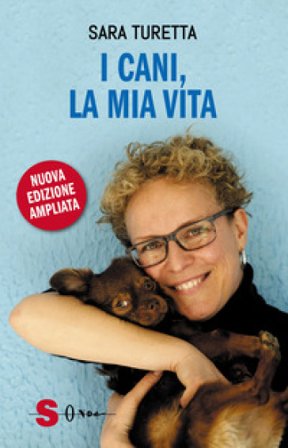 I cani, la mia vita. Nuova ediz. Sara Turetta