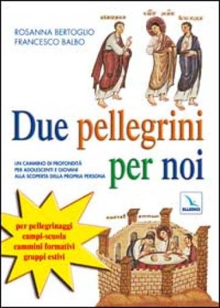 Due pellegrini per noi. Un cammino in profondità per adolescenti alla scoperta della propria persona Rosanna Bertoglio