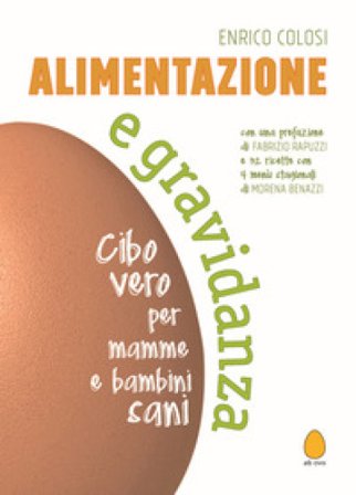 Alimentazione e gravidanza. Cibo vero per mamme e bambini sani. Nuova ediz. Enrico Colosi