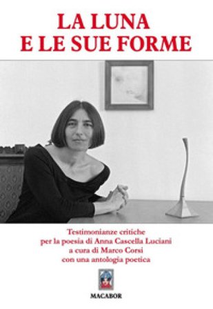 La Luna e le sue forme... Testimonianze critiche per la poesia di Anna Cascella Luciani Marco Corsi