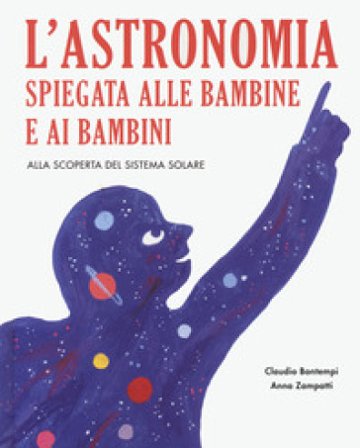 L'astronomia spiegata ai bambini e alle bambine. Alla scoperta del sistema solare. Ediz. a colori Claudio Bontempi