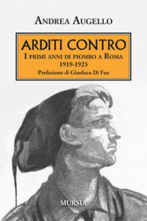 Arditi contro. I primi anni di piombo a Roma 1919-1923 Andrea Augello