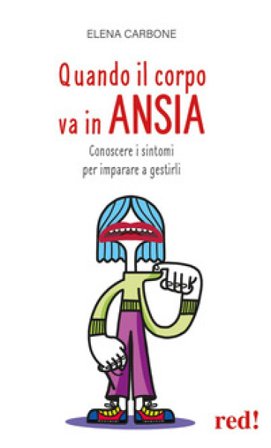 Quando il corpo va in ansia. Conoscere i sintomi per imparare a gestirli Elena Carbone