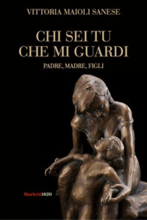 Chi sei tu che mi guardi. Padre, madre, figli Vittoria Maioli Sanese