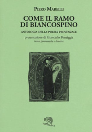 Come il ramo di biancospino. Antologia della poesia provenzale. Testo provenzale a fronte Piero Marelli