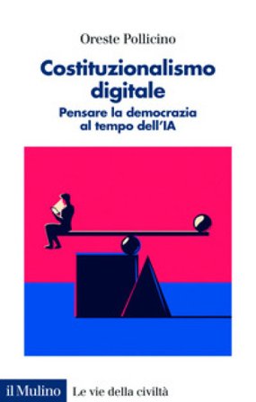 Costituzionalismo digitale. Pensare la democrazia al tempo dell'IA Oreste Pollicino