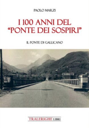 I 100 anni del «Ponte dei Sospiri». Il ponte di Gallicano Paolo Marzi