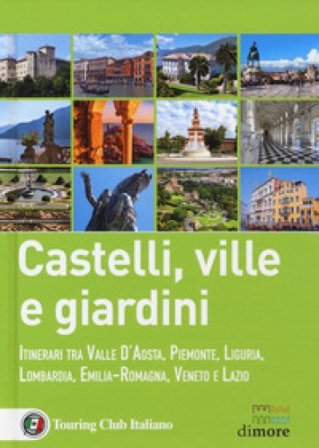 Castelli, ville e giardini. Itinerari tra Valle d'Aosta, Piemonte, Liguria, Lombardia, Emilia-Romagna, Veneto e Lazio Federica De Luca