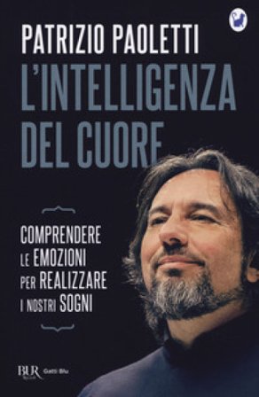 L'intelligenza del cuore. Comprendere le emozioni per realizzare i nostri sogni Patrizio Paoletti