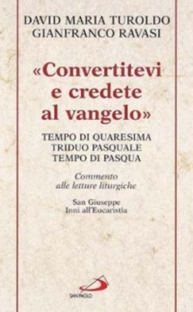 «Convertitevi e credete al Vangelo». Tempo di Quaresima, Triduo pasquale e Tempo di Pasqua. Commento alle letture liturgiche. S. Giuseppe. Inni 